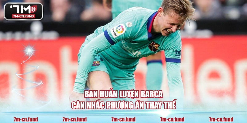 Ban huấn luyện Barca cân nhắc phương án thay thế