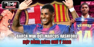 Barca Mua Đứt Marcus Rashford - Hợp Đồng Đáng Chú Ý 2026