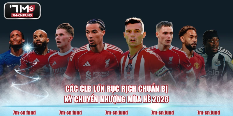 Các CLB lớn rục rịch chuẩn bị kỳ chuyển nhượng mùa hè 2026