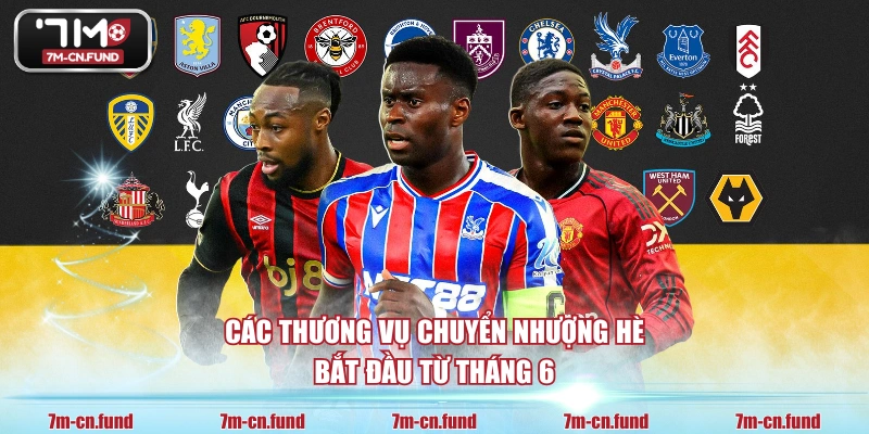 Các thương vụ chuyển nhượng hè bắt đầu từ tháng 6