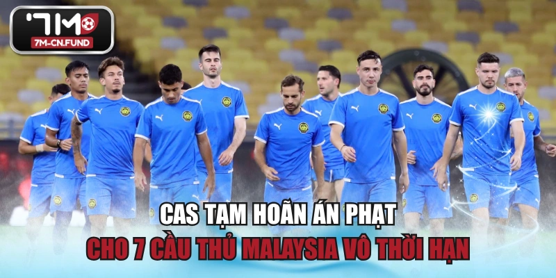 CAS Tạm Hoãn Án Phạt Cho 7 Cầu Thủ Malaysia Vô Thời Hạn