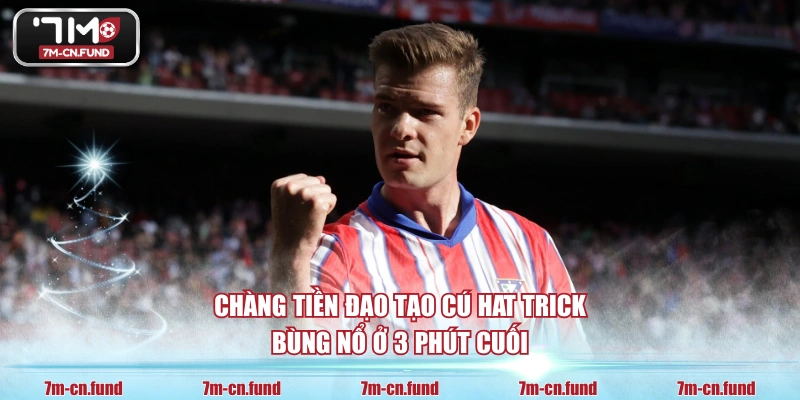 Chàng tiền đạo tạo cú hat trick bùng nổ ở 3 phút cuối