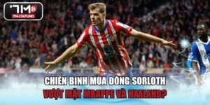 Chiến Binh Mùa Đông Sorloth Vượt Mặt Mbappe và Haaland?