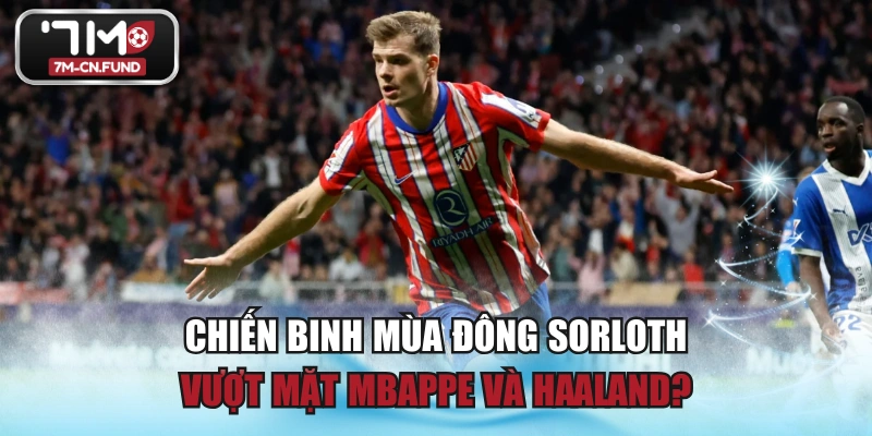 Chiến Binh Mùa Đông Sorloth Vượt Mặt Mbappe và Haaland?