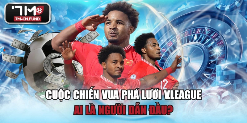 Cuộc Chiến Vua Phá Lưới V.League - Ai Là Người Dẫn Đầu?