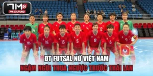 ĐT Futsal Nữ Việt Nam Ngậm Ngùi Thua Ngược Trước Thái Lan