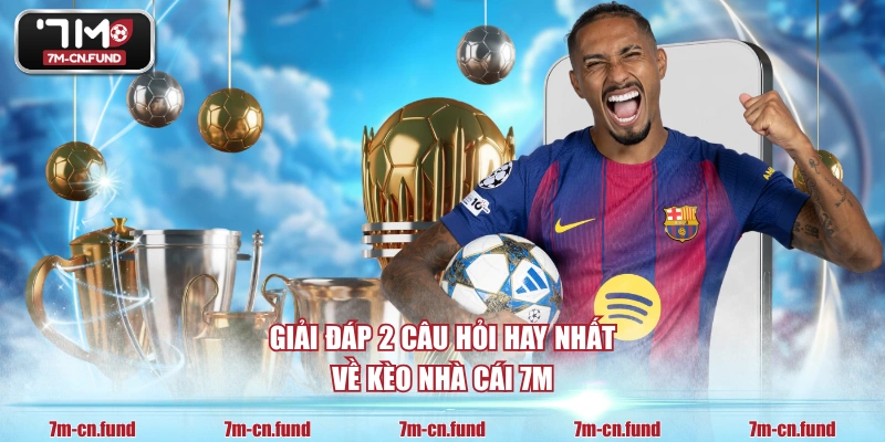 Giải đáp 2 câu hỏi hay nhất về kèo nhà cái 7M