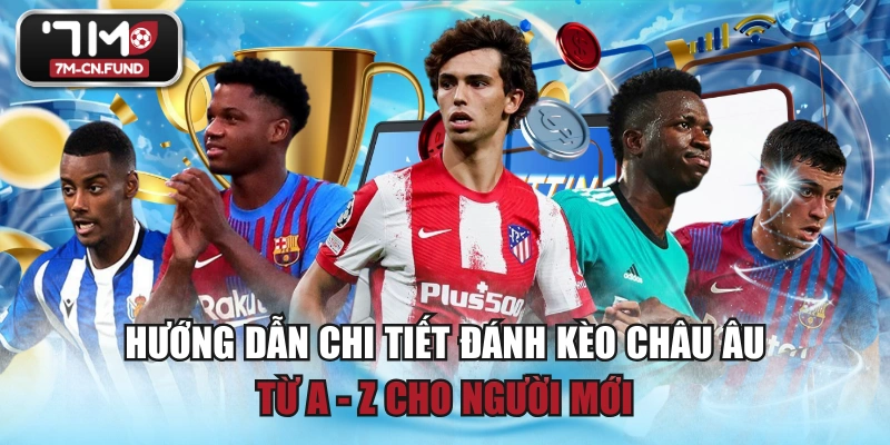 Hướng Dẫn Chi Tiết Đánh Kèo Châu Âu Từ A - Z Cho Người Mới