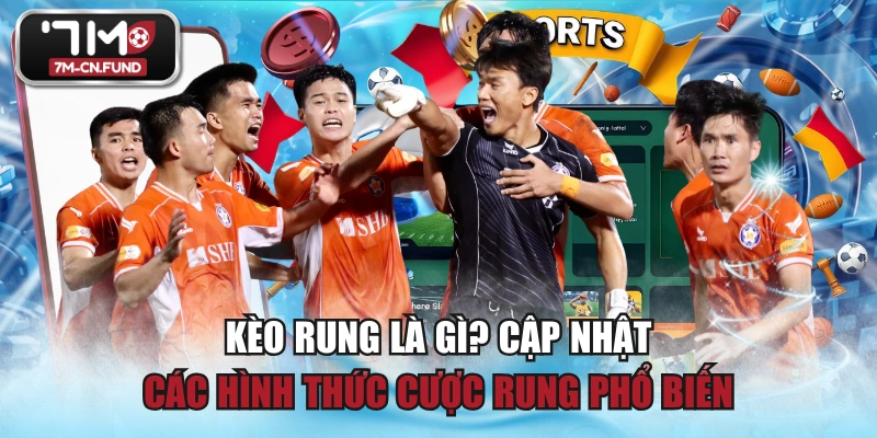 Kèo Rung Là Gì? Cập Nhật Các Hình Thức Cược Rung Phổ Biến