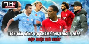 Lịch Đấu Vòng 1/8 Champions League 2026 Cập Nhật Mới Nhất