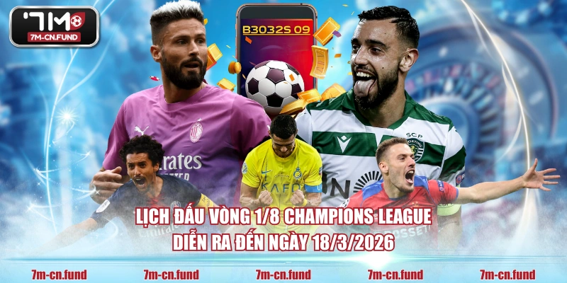 Lịch đấu vòng 1/8 Champions League diễn ra đến ngày 18/3/2026
