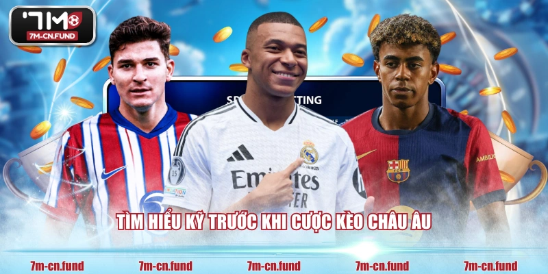 Tìm hiểu kỹ trước khi cược kèo châu Âu