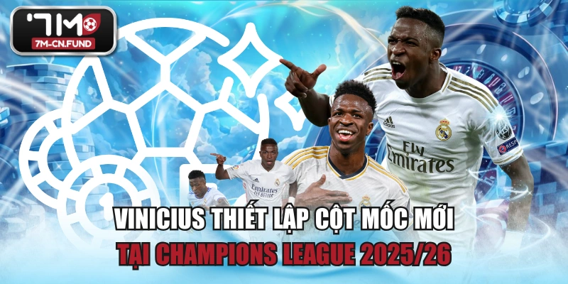 Vinicius Thiết Lập Cột Mốc Mới Tại Champions League 2025/26