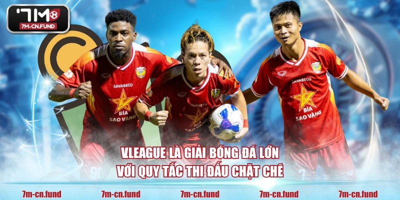 V.League là giải bóng đá lớn với quy tắc thi đấu chặt chẽ