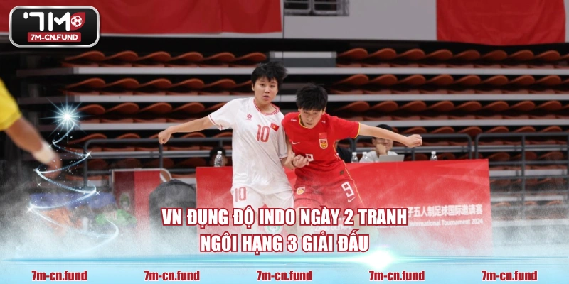 VN đụng độ Indo ngày 2 trang ngôi hạng 3 giải đấu