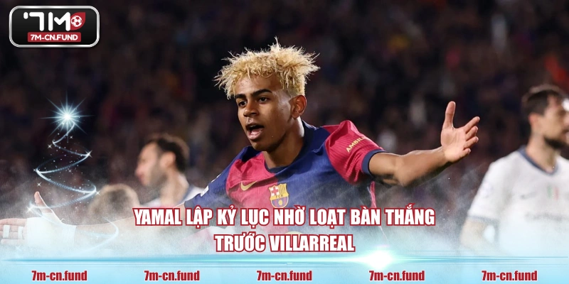 Yamal lập kỷ lục nhờ loạt bàn thắng trước Villarreal